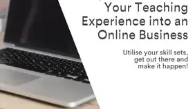 5 Ways to Transform Your Teaching Experience into an Online Business