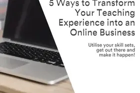 5 Ways to Transform Your Teaching Experience into an Online Business